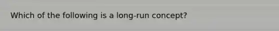 Which of the following is a long-run concept?