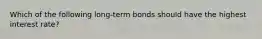 Which of the following long-term bonds should have the highest interest rate?