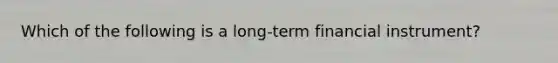 Which of the following is a long-term financial instrument?