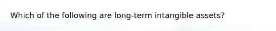 Which of the following are long-term intangible assets?