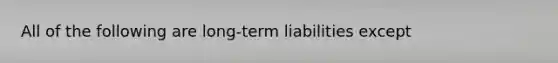 All of the following are long-term liabilities except