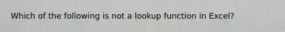 Which of the following is not a lookup function in Excel?