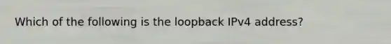 Which of the following is the loopback IPv4 address?