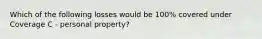 Which of the following losses would be 100% covered under Coverage C - personal property?