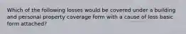 Which of the following losses would be covered under a building and personal property coverage form with a cause of loss basic form attached?