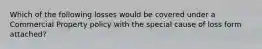 Which of the following losses would be covered under a Commercial Property policy with the special cause of loss form attached?