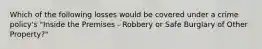 Which of the following losses would be covered under a crime policy's "Inside the Premises - Robbery or Safe Burglary of Other Property?"