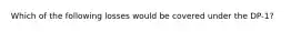 Which of the following losses would be covered under the DP-1?
