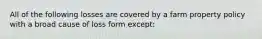 All of the following losses are covered by a farm property policy with a broad cause of loss form except: