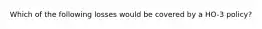 Which of the following losses would be covered by a HO-3 policy?