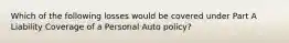 Which of the following losses would be covered under Part A Liability Coverage of a Personal Auto policy?