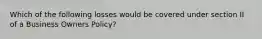 Which of the following losses would be covered under section II of a Business Owners Policy?