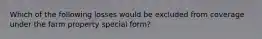 Which of the following losses would be excluded from coverage under the farm property special form?