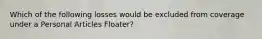 Which of the following losses would be excluded from coverage under a Personal Articles Floater?