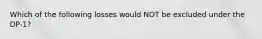 Which of the following losses would NOT be excluded under the DP-1?