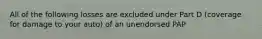 All of the following losses are excluded under Part D (coverage for damage to your auto) of an unendorsed PAP