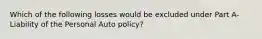 Which of the following losses would be excluded under Part A- Liability of the Personal Auto policy?