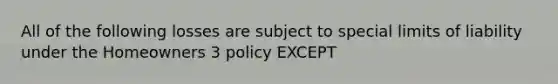 All of the following losses are subject to special limits of liability under the Homeowners 3 policy EXCEPT