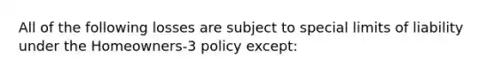 All of the following losses are subject to special limits of liability under the Homeowners-3 policy except: