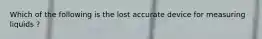 Which of the following is the lost accurate device for measuring liquids ?