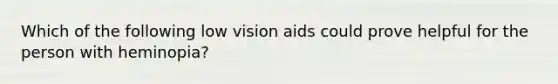 Which of the following low vision aids could prove helpful for the person with heminopia?