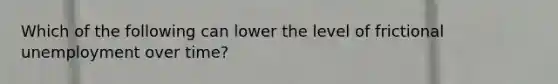 Which of the following can lower the level of frictional unemployment over time?