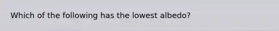 Which of the following has the lowest albedo?