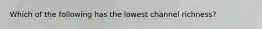 Which of the following has the lowest channel richness?