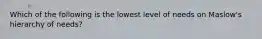 Which of the following is the lowest level of needs on Maslow's hierarchy of needs?