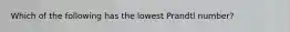 Which of the following has the lowest Prandtl number?