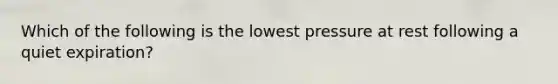 Which of the following is the lowest pressure at rest following a quiet expiration?