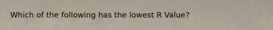 Which of the following has the lowest R Value?