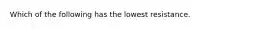 Which of the following has the lowest resistance.