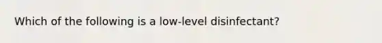 Which of the following is a low-level disinfectant?