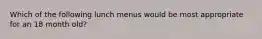 Which of the following lunch menus would be most appropriate for an 18 month old?