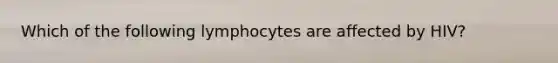 Which of the following lymphocytes are affected by HIV?