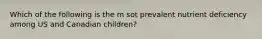 Which of the following is the m sot prevalent nutrient deficiency among US and Canadian children?