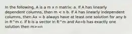 In the following, A is a m x n matrix: a. If A has linearly dependent columns, then m =n