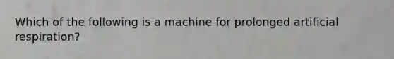 Which of the following is a machine for prolonged artificial respiration?