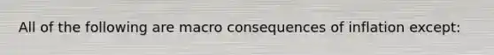 All of the following are macro consequences of inflation except: