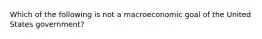 Which of the following is not a macroeconomic goal of the United States government?