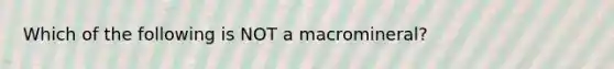 Which of the following is NOT a macromineral?