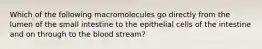 Which of the following macromolecules go directly from the lumen of the small intestine to the epithelial cells of the intestine and on through to the blood stream?