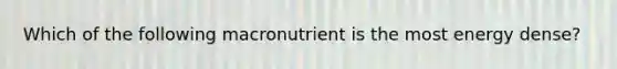 Which of the following macronutrient is the most energy dense?