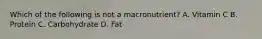 Which of the following is not a macronutrient? A. Vitamin C B. Protein C. Carbohydrate D. Fat