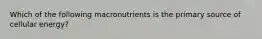 Which of the following macronutrients is the primary source of cellular energy?