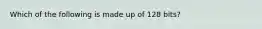 Which of the following is made up of 128 bits?