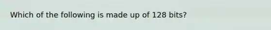 Which of the following is made up of 128 bits?