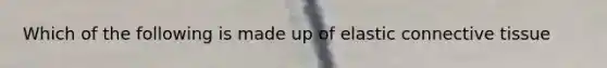 Which of the following is made up of elastic connective tissue