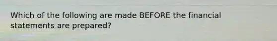 Which of the following are made BEFORE the financial statements are prepared?